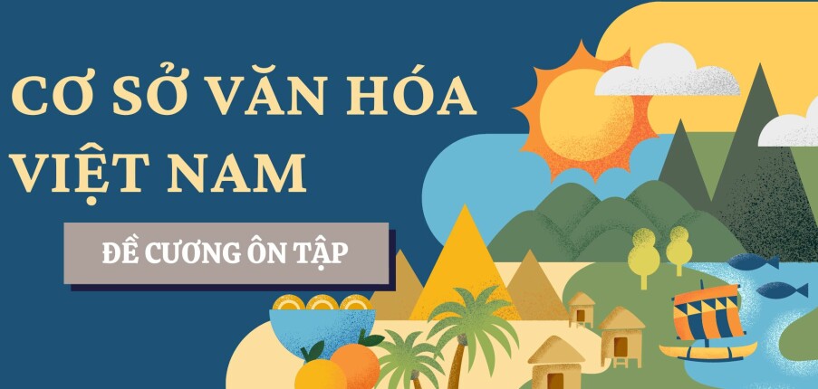 TOP 100 câu hỏi ôn tập học phần Cơ sở văn hóa Việt Nam ( có đáp án) | Đại học Sư Phạm Hà Nội