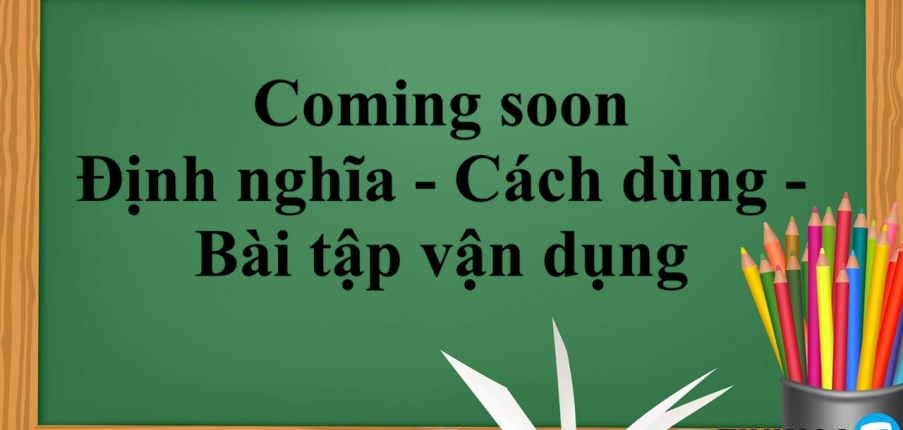 Coming soon là gì? | Định nghĩa - Cách dùng - Bài tập vận dụng về Coming soon