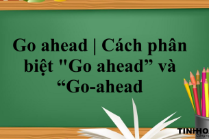 Go ahead là gì? | Định nghĩa - Cấu trúc - Cách dùng - Cách phân biệt "Go ahead” và “Go-ahead” - Bài tập vận dụng (2025)