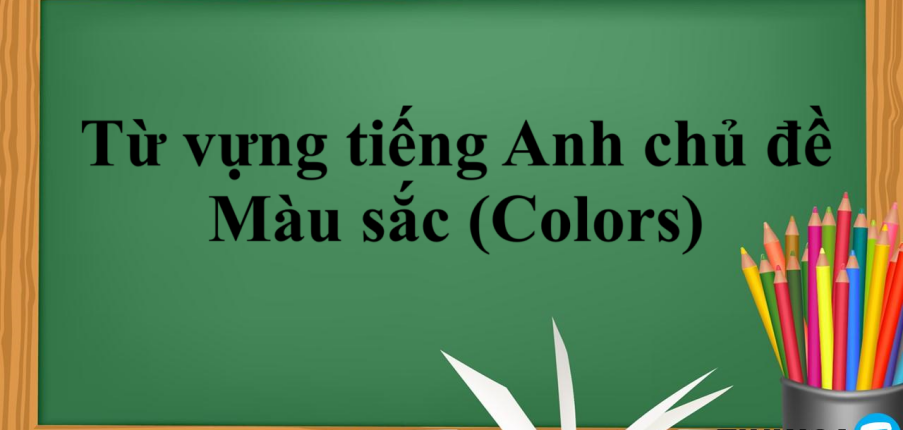 Từ vựng tiếng Anh chủ đề: Màu sắc (Colors) | Các cụm từ tiếng Anh về màu sắc