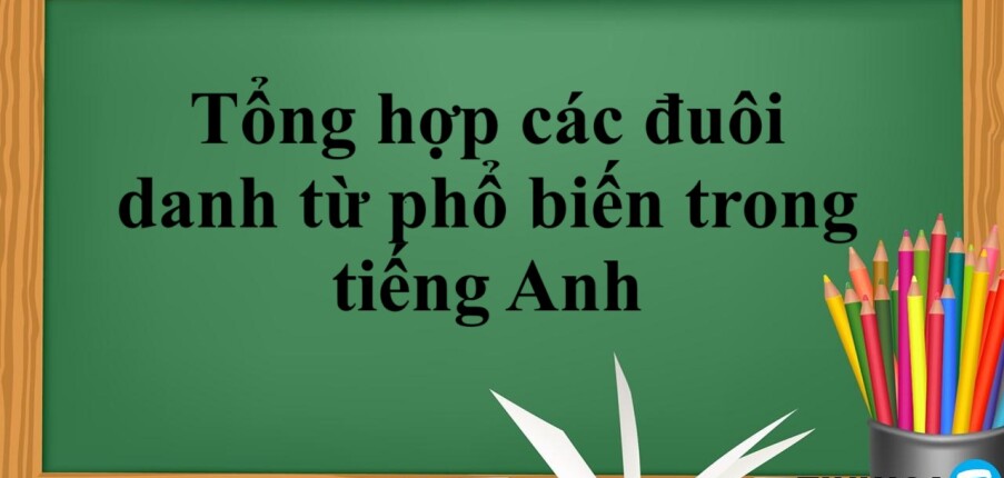 Tổng hợp các đuôi danh từ phổ biến trong tiếng Anh (2025)
