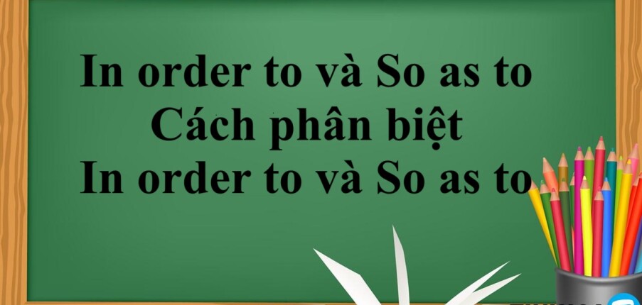 In order to và So as to là gì? | Định nghĩa - Cách sử dụng - Cách phân biệt In order to và So as to - Bài tập vận dụng