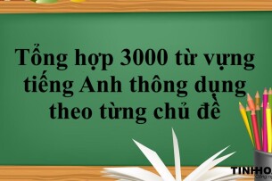 Tổng hợp 3000 từ vựng tiếng Anh thông dụng theo từng chủ đề