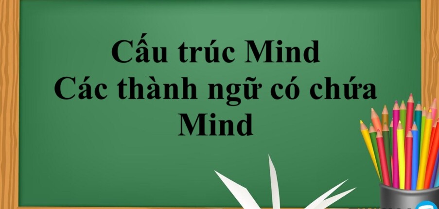 Cấu trúc Mind là gì? | Cấu trúc - Cách dùng - Các thành ngữ có chứa Mind - Bài tập vận dụng