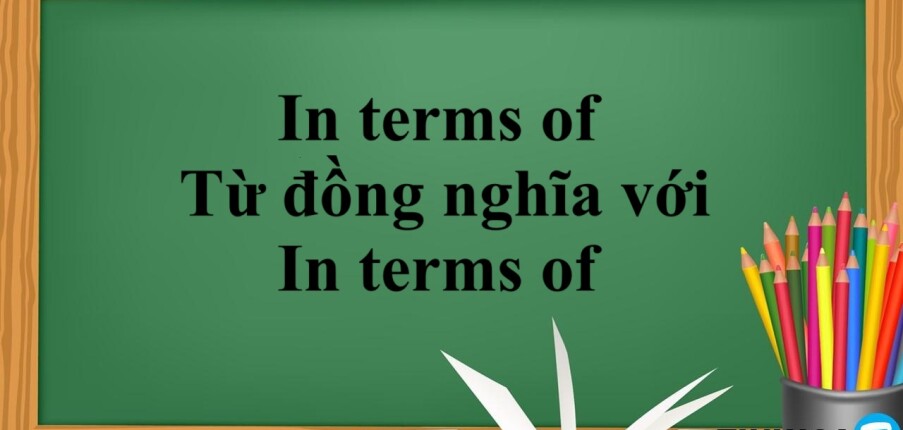 In terms of là gì? | Định nghĩa - Cấu trúc - Từ đồng nghĩa với In terms of - Bài tập vận dụng