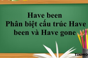 Have been là gì? | Cách dùng Have been - Phân biệt cấu trúc Have been và Have gone - Bài tập vận dụng (2025)