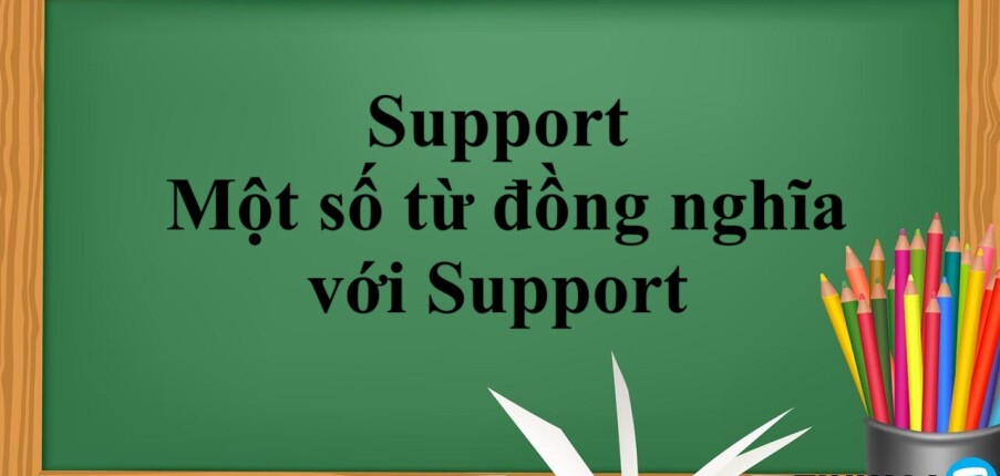 Support là gì? | Cách dùng - Một số từ đồng nghĩa với Support - Bài tập vận dụng