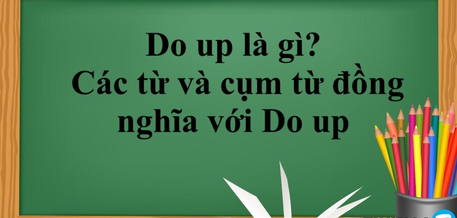 Do up là gì? | Cấu trúc, cách dùng - Các từ và cụm từ đồng nghĩa với do up - Bài tập vận dụng