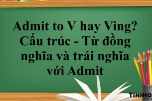 Admit to V hay Ving? |  Cấu trúc  - Từ đồng nghĩa và trái nghĩa với Admit - Bài tập vận dụng