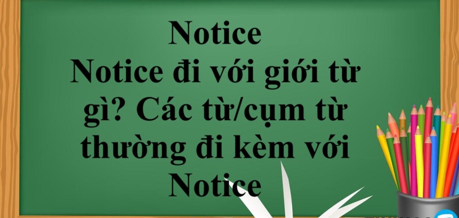 Notice là gì? | Notice đi với giới từ gì? - Các từ/cụm từ thường đi kèm với Notice - Bài tập vận dụng