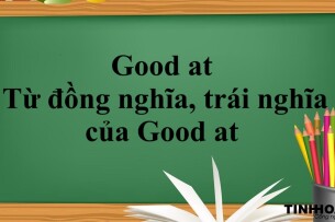 Good at là gì? | Cách sử dụng - Từ đồng nghĩa, trái nghĩa của Good at và Bài tập vận dụng (2025)