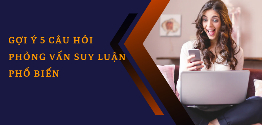 Câu hỏi phỏng vấn suy luận là gì? Trả lời 5 câu hỏi phỏng vấn suy luận phổ biến