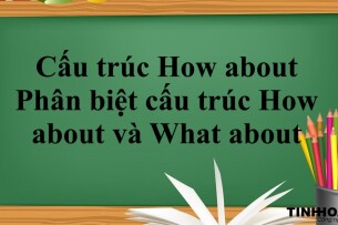 Cấu trúc How about là gì? | Khái niệm, công thức, phân biệt cấu trúc How about và What about và bài tập vận dụng