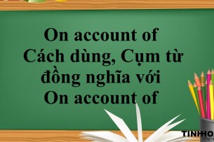 On account of là gì? | Cách dùng,Cụm từ đồng nghĩa với On account of và bài tập vận dụng