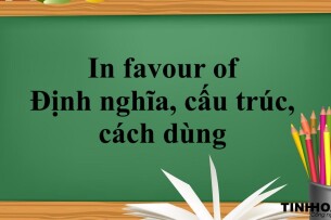 In favour of là gì? | Định nghĩa, cấu trúc, cách dùng và bài tập vận dụng (2025)