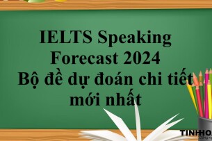 IELTS Speaking Forecast 2024 | Bộ đề dự đoán chi tiết mới nhất (2025)