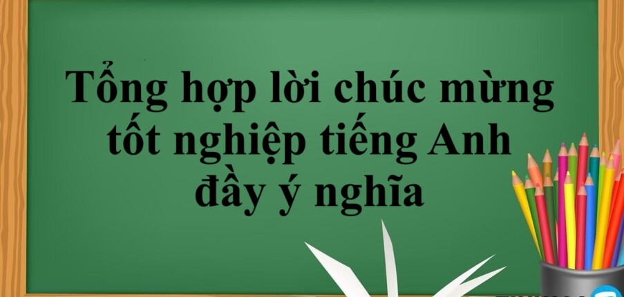 Tổng hợp lời chúc mừng tốt nghiệp tiếng Anh đầy ý nghĩa