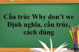 Cấu trúc Why don’t we là gì? | Định nghĩa, cấu trúc, cách dùng và bài tập vận dụng