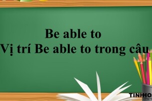 Be able to là gì? | Khái niệm - cách dùng - Vị trí Be able to trong câu - Bài tập vận dụng