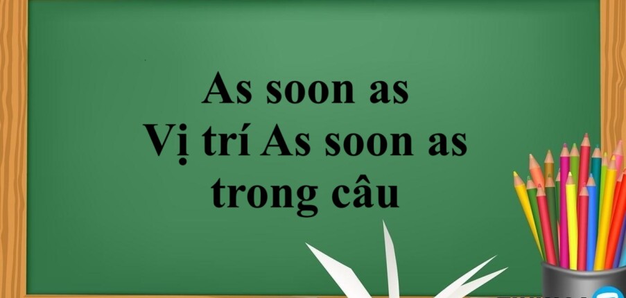 As soon as là gì? | Cấu trúc, cách dùng -  Vị trí As soon as trong câu - Bài tập vận dụng