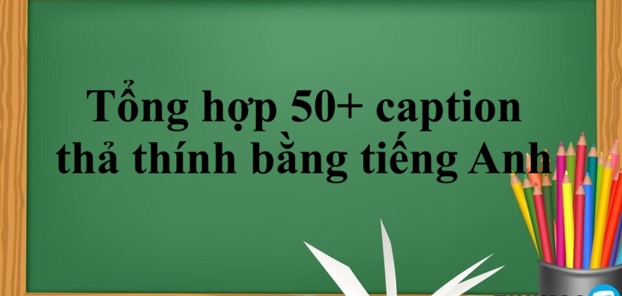 Tổng hợp 50+ caption thả thính bằng tiếng Anh