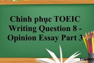 Chinh phục dạng bài TOEIC Writing Question 8 - Opinion Essay Part 3