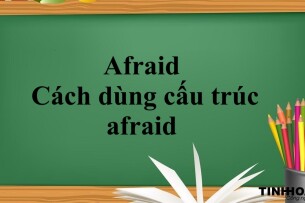 Afraid là gì? | Afraid đi với giới từ gì? Cách dùng cấu trúc afraid - Bài tập vận dụng