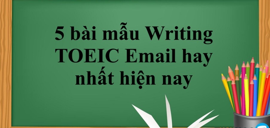 5 bài mẫu Writing TOEIC Email hay nhất hiện nay | Xem online, tải PDF miễn phí