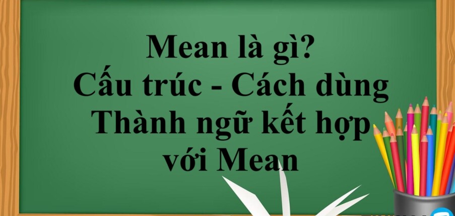 Mean là gì? | Cấu trúc - Cách dùng - Thành ngữ kết hợp với Mean - Bài tập vận dụng