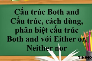 Cấu trúc Both and là gì? | Cấu trúc, cách dùng, phân biệt cấu trúc Both and với Either or, Neither nor và bài tập vận dụng (2025)