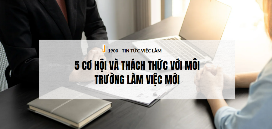 5 Cơ hội và thách thức với môi trường làm việc mới