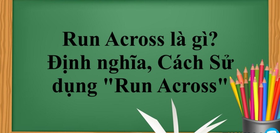 Run Across là gì? | Định nghĩa, Cách Sử Dụng "Run Across" trong Tiếng Anh và bài tập vận dụng