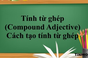 Tính từ ghép (Compound Adjective) | Khái niệm, Cách tạo tính từ ghép trong tiếng Anh và bài tập vận dụng (2025)