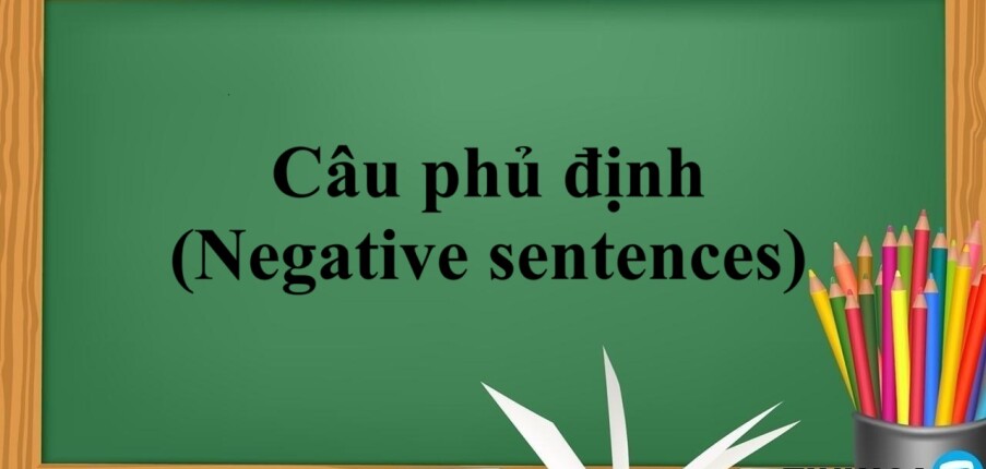 Câu phủ định (Negative sentences) | Định nghĩa, Cấu trúc, dấu hiệu nhận biết chung - Bài tập vận dụng