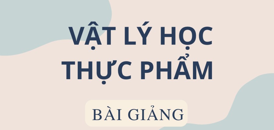 Bài giảng PPT (Power Point) học phần Vật lý học thực phẩm | SLIDE | Đại học Bách Khoa Hà Nội