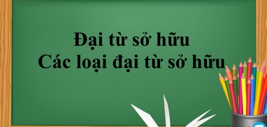 Đại từ sở hữu là gì? | Cấu trúc - Cách dùng - Các loại đại từ sở hữu - Bài tập vận dụng