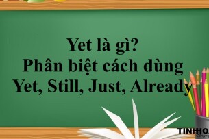 Yet là gì? | Cách sử dụng - Phân biệt cách dùng Yet, Still, Just, Already - Bài tập vận dụng (2025)