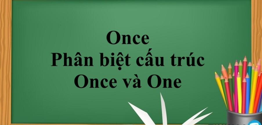 Once là gì? | Định nghĩa, cách dùng, phân biệt cấu trúc Once và One và bài tập vận dụng (2025)
