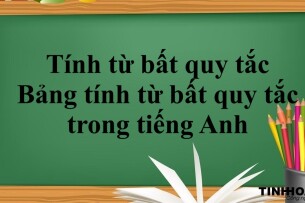 Tính từ bất quy tắc là gì? | Cách dùng - Bảng tính từ bất quy tắc trong tiếng Anh và bài tập vận dụng (2025)