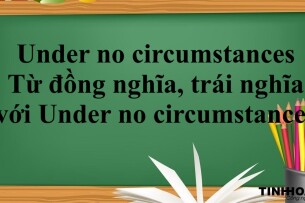 Under no circumstances là gì? | Cấu trúc - Cách dùng - Từ đồng nghĩa, trái nghĩa  với Under no circumstances - Bài tập vận dụng (2025)