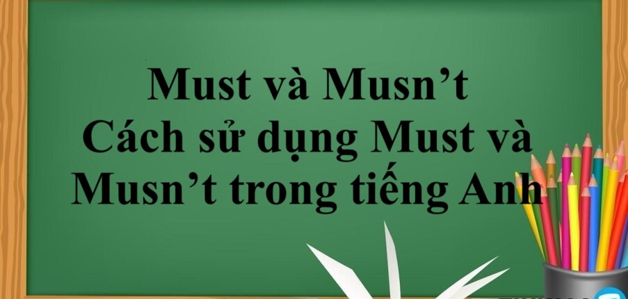 Must và Musn’t là gì? | Cách sử dụng Must và Musn’t trong tiếng Anh và bài tập vận dụng