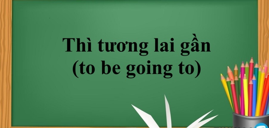 Thì tương lai gần (to be going to) | Khái niệm, công thức, cách dùng, dấu hiệu nhận biết và bài tập vận dụng