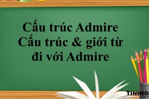 Cấu trúc Admire là gì? | Cấu trúc & giới từ đi với Admire - Bài tập vận dụng (2025)