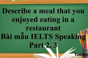 Describe a meal that you enjoyed eating in a restaurant | Bài mẫu IELTS Speaking Part 2, 3