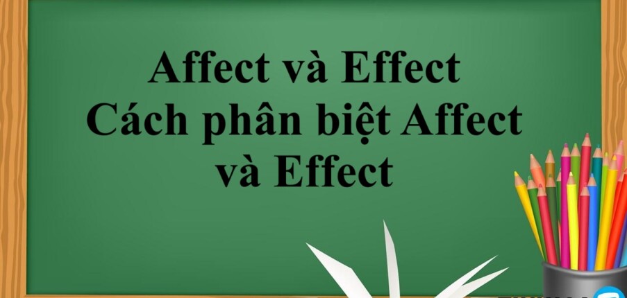 Affect và Effect là gì? | Cách phân biệt Affect và Effect và bài tập vận dụng