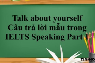 Talk about yourself | Câu trả lời mẫu trong  IELTS Speaking Part 1