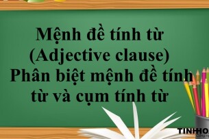 Mệnh đề tính từ (Adjective clause) là gì? | Cầu trúc - Cách dùng - Phân biệt mệnh đề tính từ và cụm tính từ - Bài tập vận dụng