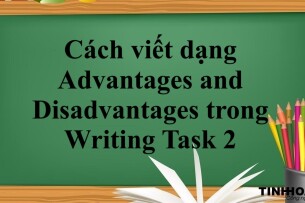 Cách viết dạng Advantages and Disadvantages trong Writing Task 2