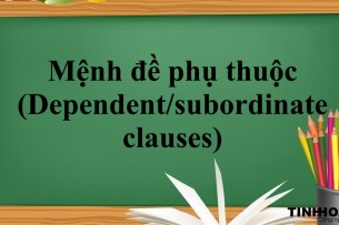 Mệnh đề phụ thuộc (Dependent/subordinate clauses) là gì? | Cách dùng và các loại mệnh đề phụ thuộc và bài tập vận dụng