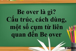 Be over là gì? | Cấu trúc, cách dùng, một số cụm từ liên quan đến Be over và bài tập vận dụng (2025)